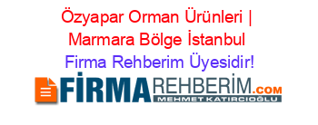 Özyapar+Orman+Ürünleri+|+Marmara+Bölge+İstanbul Firma+Rehberim+Üyesidir!